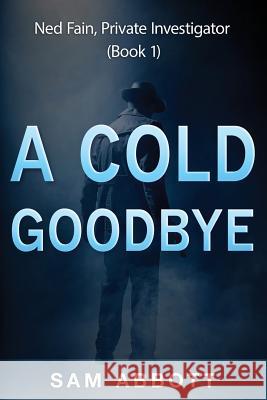 A Cold Goodbye: Ned Fain Private Investigator, Book1: A Hard-Boiled Mystery Sam Abbott 9781939860224 Mix Books, LLC - książka