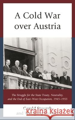 A Cold War over Austria: The Struggle for the State Treaty, Neutrality, and the End of East-West Occupation, 1945-1955 Stourzh, Gerald 9781498587860 Lexington Books - książka