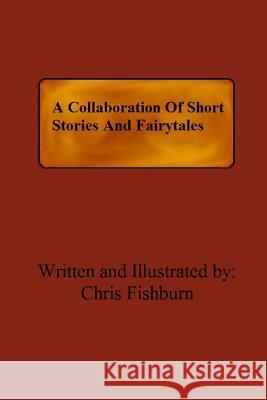 A Collaboration Of Short Stories And Fairytales Fishburn, Chris 9781535470612 Createspace Independent Publishing Platform - książka