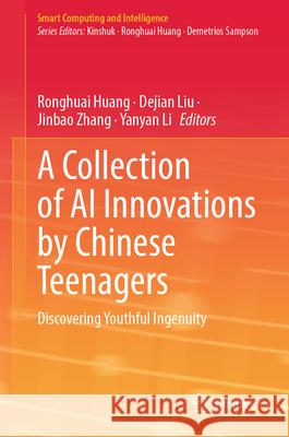 A Collection of AI Innovations by Chinese Teenagers: Discovering Youthful Ingenuity Ronghuai Huang Dejian Liu Jinbao Zhang 9789819733156 Springer - książka