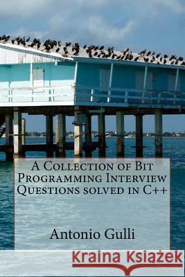 A Collection of Bit Programming Interview Questions solved in C++ Gulli, Antonio 9781495330728 Createspace - książka