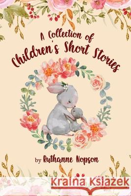 A Collection of Children's Short Stories Ruthanne Nopson 9781951775773 Readersmagnet LLC - książka