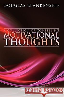 A Collection of Compelling Motivational Thoughts Douglas Blankenship 9781438902524 AUTHORHOUSE - książka
