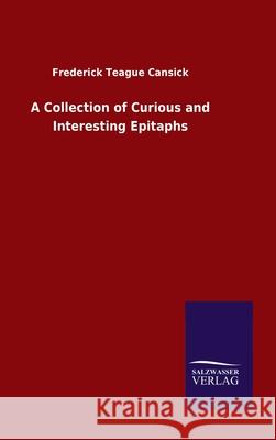 A Collection of Curious and Interesting Epitaphs Frederick Teague Cansick 9783846054178 Salzwasser-Verlag Gmbh - książka
