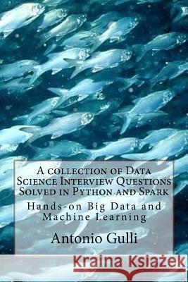 A collection of Data Science Interview Questions Solved in Python and Spark: Hands-on Big Data and Machine Learning Gulli, Antonio 9781517216719 Createspace - książka