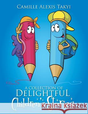 A Collection of Delightful Children's Stories Camille Alexis Takyi 9781499051889 Xlibris Corporation - książka