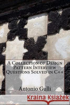 A Collection of Design Pattern Interview Questions Solved in C++ Dr Antonio Gulli 9781497484597 Createspace - książka