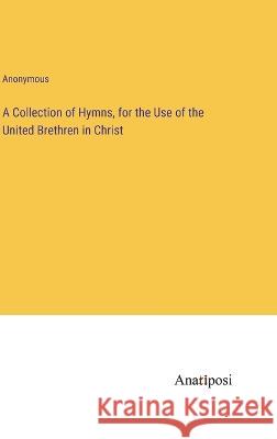 A Collection of Hymns, for the Use of the United Brethren in Christ Anonymous 9783382106591 Anatiposi Verlag - książka