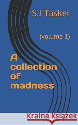 A collection of madness: (volume 1) S. J. Tasker 9781695775800 Independently Published - książka