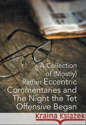 A Collection of (Mostly) Rather Eccentric Commentaries and The Night the Tet Offensive Began Hester, John 9781499050646 Xlibris Corporation - książka