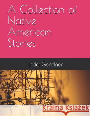 A Collection of Native American Stories Linda Gardner 9781718076860 Independently Published - książka