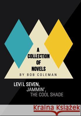 A Collection of Novels: Level Seven, Jammin', the Cool Shade Bob Coleman 9781490791517 Trafford Publishing - książka