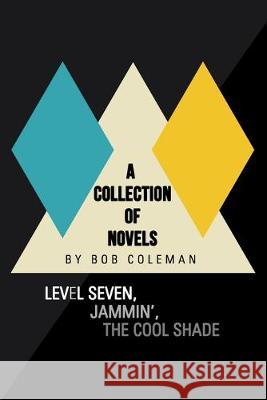 A Collection of Novels: Level Seven, Jammin', the Cool Shade Bob Coleman 9781490791524 Trafford Publishing - książka