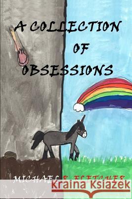 A Collection of Obsessions: The Short Stories of Michael R. Fletcher Anna Smith Spark Michael R. Fletcher 9781096079262 Independently Published - książka