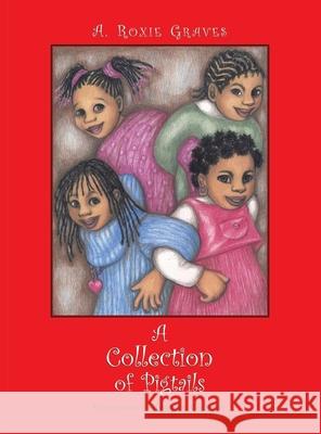 A Collection of Pigtails A. Roxie Graves Harriet Colbert 9781413457865 Xlibris Us - książka