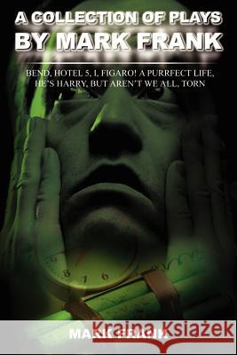 A Collection of Plays by Mark Frank: Bend, Hotel 5, I, Figaro! a Purrfect Life, He's Harry, But Aren't We All, Torn Frank, Mark 9780595215232 Writers Club Press - książka