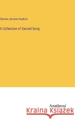 A Collection of Sacred Song Charles Jerome Hopkins 9783382307653 Anatiposi Verlag - książka