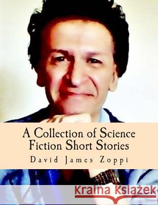 A Collection of Science Fiction Short Stories David James Zoppi 9781494317041 Createspace - książka