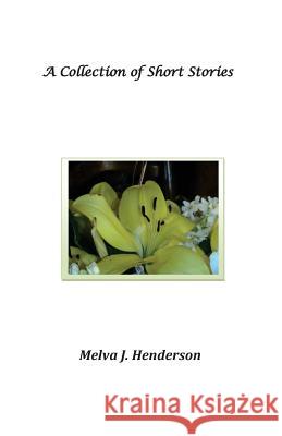 A Collection of Short Stories Melva J. Henderson 9781530422050 Createspace Independent Publishing Platform - książka