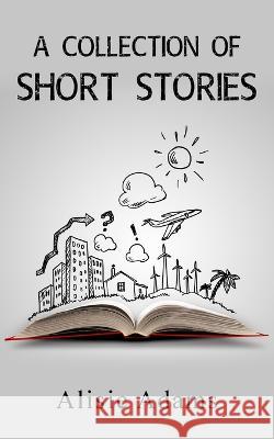 A Collection of Short Stories Alisie Adams 9781803696188 New Generation Publishing - książka
