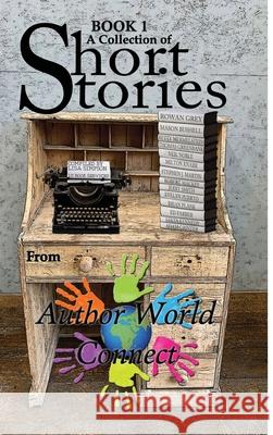 A Collection of Short Stories from AuthorWorld Connect: Book 1 Rowan Grey, Ls Book Services LLC 9781667148755 Lulu.com - książka