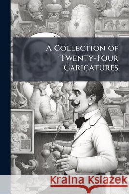 A Collection of Twenty-Four Caricatures: Which Have Appeared in Paris Since the Late Revolution; With an Introd., and Explanatory Remarks Annexed to E Anonymous 9781144928405  - książka