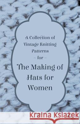 A Collection of Vintage Knitting Patterns for the Making of Hats for Women Anon 9781447451105 Read Books - książka