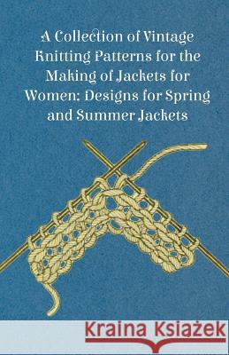 A Collection of Vintage Knitting Patterns for the Making of Jackets for Women; Designs for Spring and Summer Jackets  9781447451082 Barman Press - książka