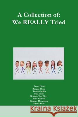 A Collection of: We REALLY Tried Mya Stahl, Jason Flaitz, Raegan Flood, Aurora Irvin, Trysten Smith, Lindsey Thompson, Branson Van Fleet, Kade Varhola 9781794750463 Lulu.com - książka