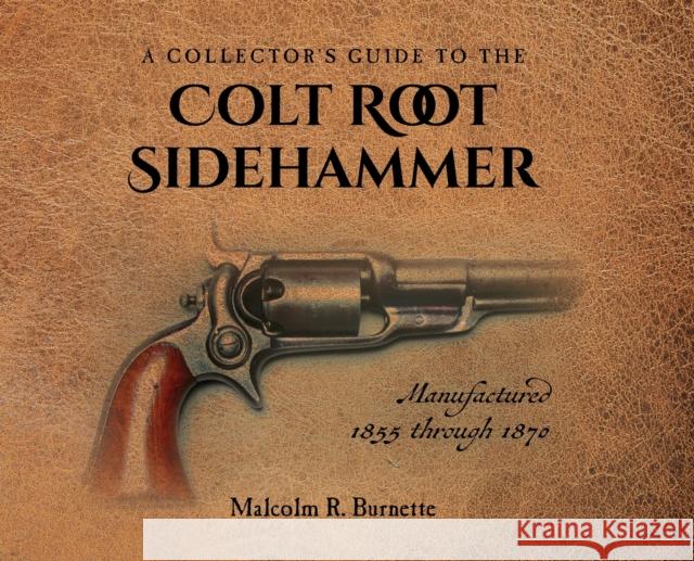 A Collector's Guide to the Colt Root Sidehammer: Manufactured 1855 through 1870 Malcolm R Burnette   9781685155131 Palmetto Publishing - książka