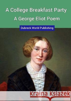 A College Breakfast Party, a George Eliot Poem Dubreck World Publishing 9780244552930 Lulu.com - książka