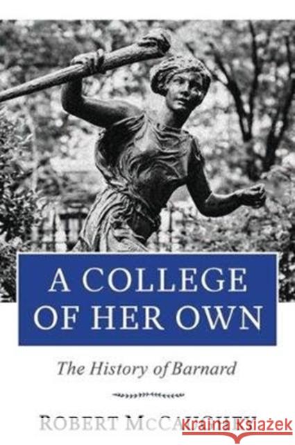 A College of Her Own: The History of Barnard Robert McCaughey 9780231178006 Columbia University Press - książka
