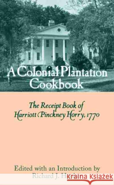 A Colonial Plantation Cookbook: The Receipt Book of Harriott Pinckney Horry, 1770 Horry, Harriott Pinckney 9780872494374 University of South Carolina Press - książka