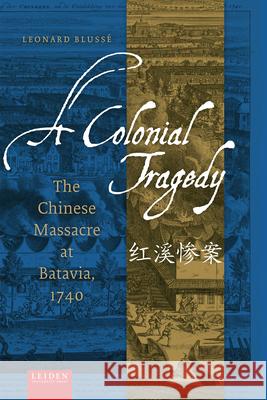 A Colonial Tragedy: The Chinese Massacre at Batavia, 1740 Leonard Blusse 9789087284770 Leiden University Press - książka