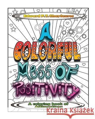 A Colorful Mess of Positivity: A coloring book of affirmations Charfauros, Edward F. T. 9780578656793  - książka