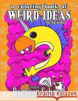 A Coloring Book of Weird Ideas - Number Two: 48 Strange Illustrations for Bizarre People of All-Ages Donovan Scherer Donovan Scherer 9781942811367 Studio Moonfall - książka