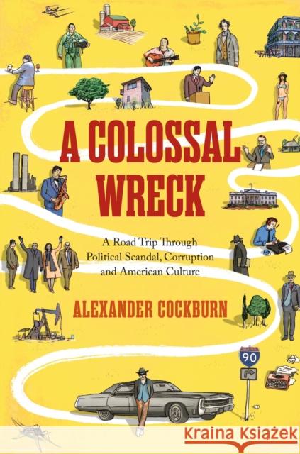 A Colossal Wreck: A Road Trip Through Political Scandal, Corruption and American Culture Alexander Cockburn 9781781681190  - książka