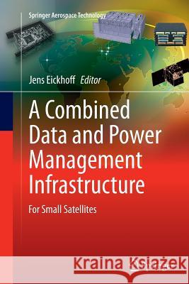 A Combined Data and Power Management Infrastructure: For Small Satellites Eickhoff, Jens 9783662512463 Springer - książka