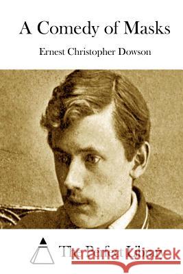 A Comedy of Masks Ernest Christopher Dowson The Perfect Library 9781511814751 Createspace - książka