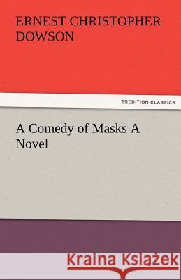 A Comedy of Masks a Novel Ernest Christopher Dowson   9783842482166 tredition GmbH - książka