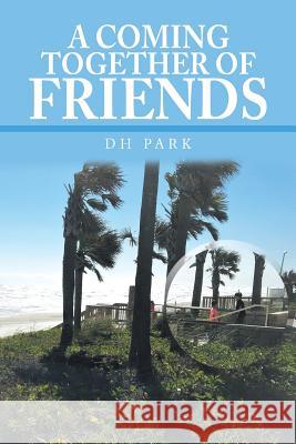 A Coming Together of Friends Dh Park 9781984515780 Xlibris Us - książka