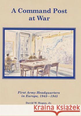 A Command Post at War: First Army Headquarters in Europe, 1943-1945 David W. Hoga Center of Military History United States 9781505646658 Createspace - książka