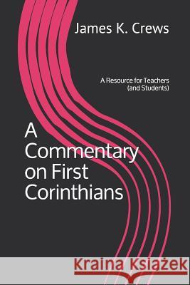 A Commentary on 1 Corinthians: A Resource for Teachers and Learners James K. Crews 9781986584050 Createspace Independent Publishing Platform - książka