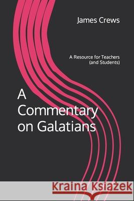 A Commentary on Galatians: A Resource for Teachers (and Students) James K. Crews 9781799015543 Independently Published - książka