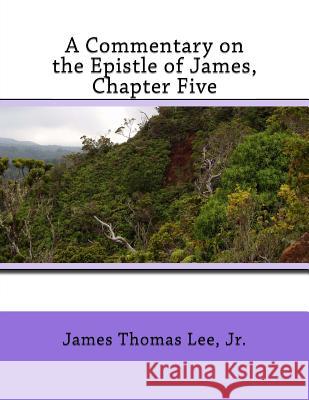 A Commentary on the Epistle of James, Chapter Five MR James Thomas Le 9781523373789 Createspace Independent Publishing Platform - książka