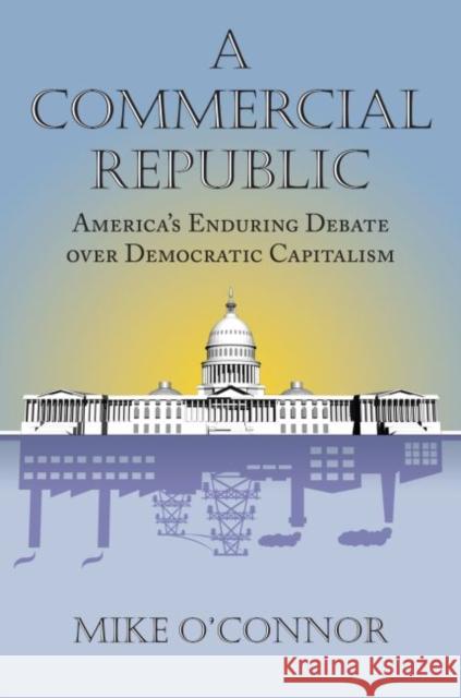 A Commercial Republic: America's Enduring Debate Over Democratic Capitalism Mike O'Connor 9780700619719 University Press of Kansas - książka