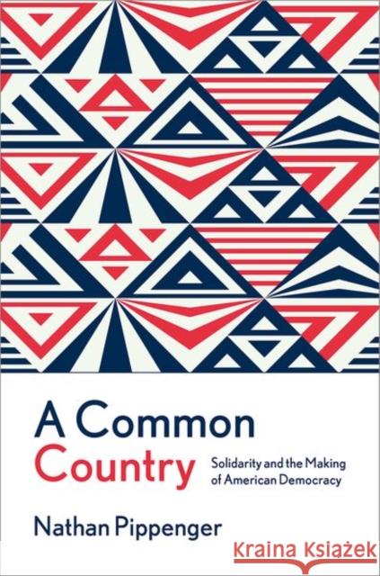 A Common Country: Solidarity and the Making of American Democracy Nathan (Assistant Professor of Political Science, Assistant Professor of Political Science, US Naval Academy) Pippenger 9780197811733 Oxford University Press Inc - książka