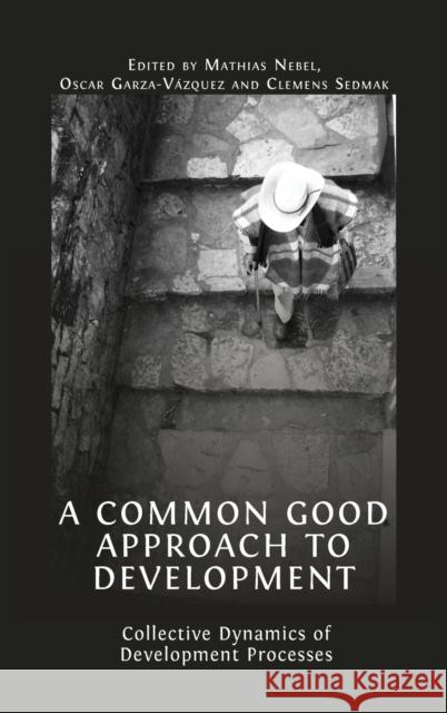 A Common Good Approach to Development: Collective Dynamics of Development Processes Nebel, Mathias 9781800644052 Open Book Publishers - książka