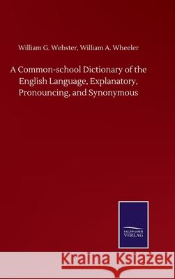 A Common-school Dictionary of the English Language, Explanatory, Pronouncing, and Synonymous William G. Wheeler William a. Webster 9783752510096 Salzwasser-Verlag Gmbh - książka