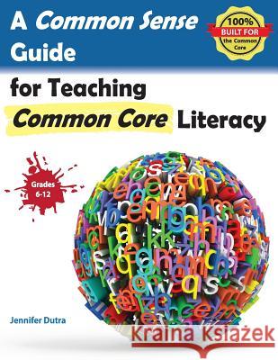 A Common Sense Guide for Teaching Common Core Literacy: Grades 6-12 Jennifer R. Dutra Peter D. Brook 9780989128179 Sensible Solutions LLC - książka